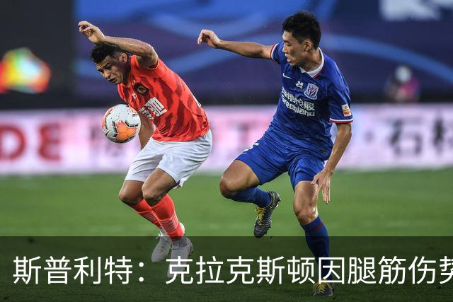 斯普利特：克拉克斯顿因腿筋伤势或将再休战两周